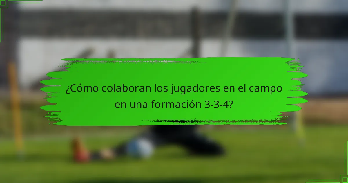 ¿Cómo colaboran los jugadores en el campo en una formación 3-3-4?