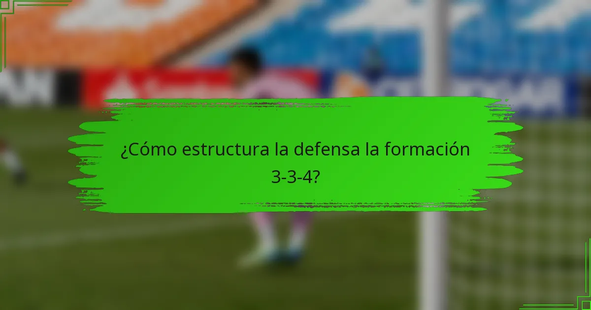 ¿Cómo estructura la defensa la formación 3-3-4?