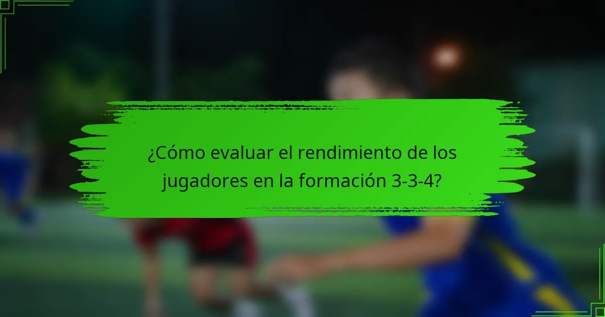 ¿Cómo evaluar el rendimiento de los jugadores en la formación 3-3-4?