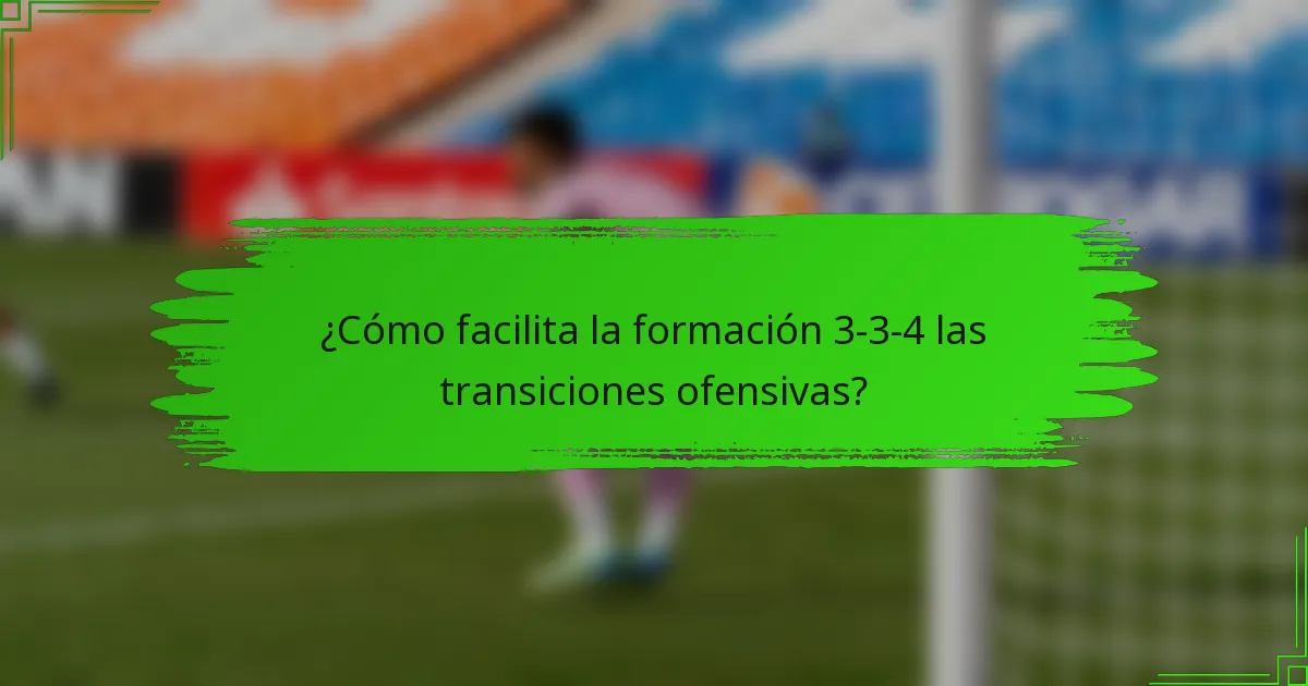 ¿Cómo facilita la formación 3-3-4 las transiciones ofensivas?