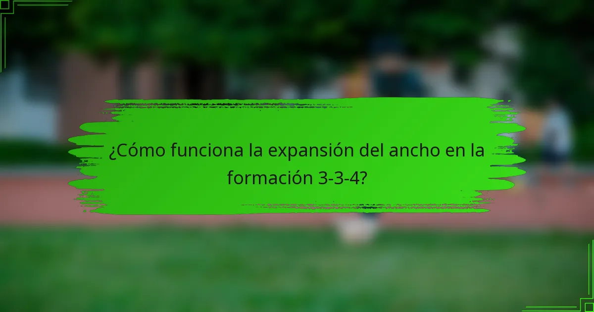 ¿Cómo funciona la expansión del ancho en la formación 3-3-4?
