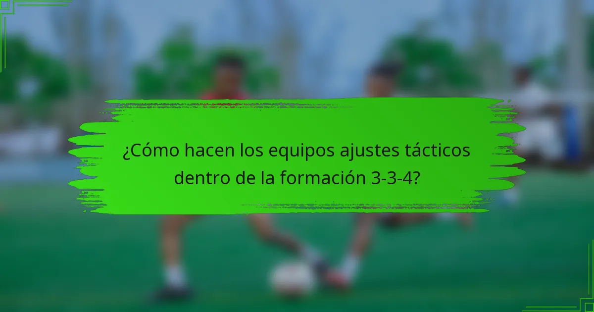 ¿Cómo hacen los equipos ajustes tácticos dentro de la formación 3-3-4?