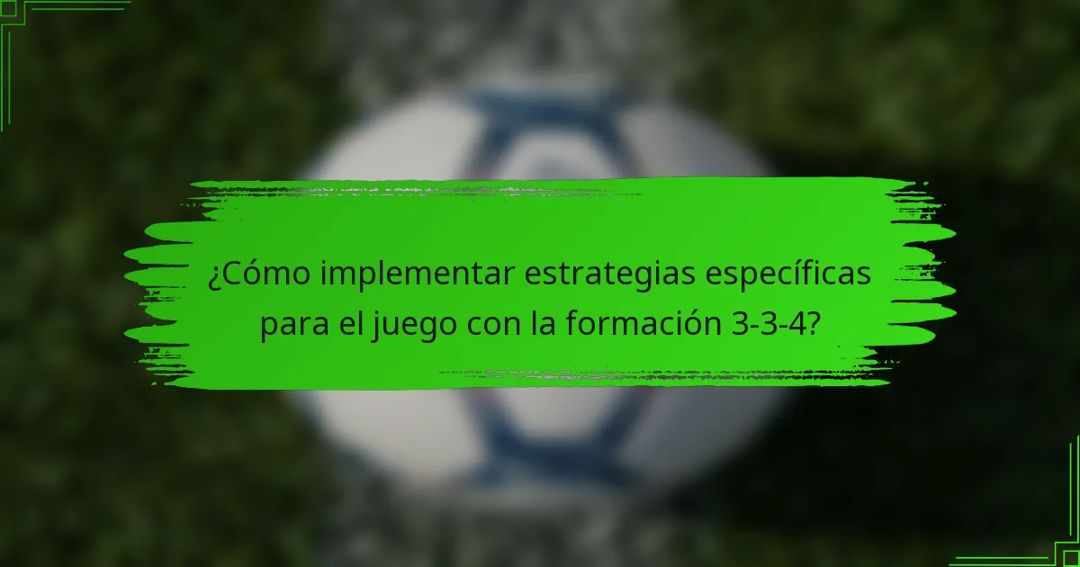 ¿Cómo implementar estrategias específicas para el juego con la formación 3-3-4?