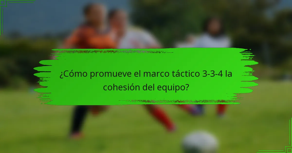 ¿Cómo promueve el marco táctico 3-3-4 la cohesión del equipo?
