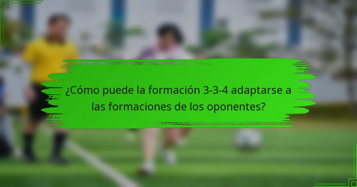 ¿Cómo puede la formación 3-3-4 adaptarse a las formaciones de los oponentes?