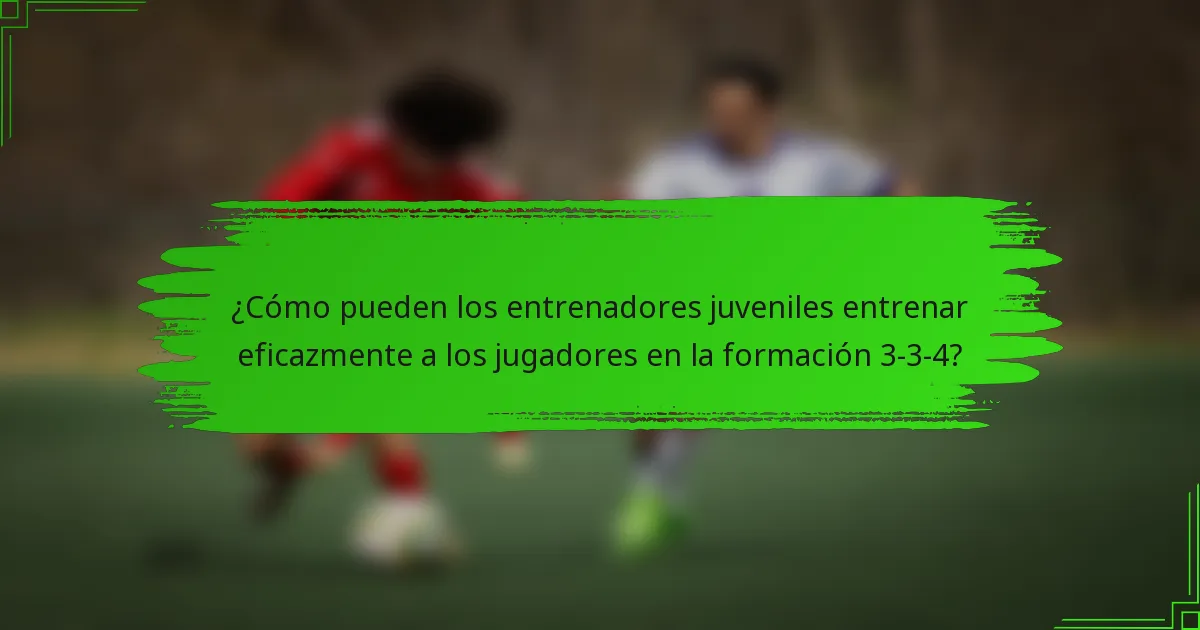 ¿Cómo pueden los entrenadores juveniles entrenar eficazmente a los jugadores en la formación 3-3-4?