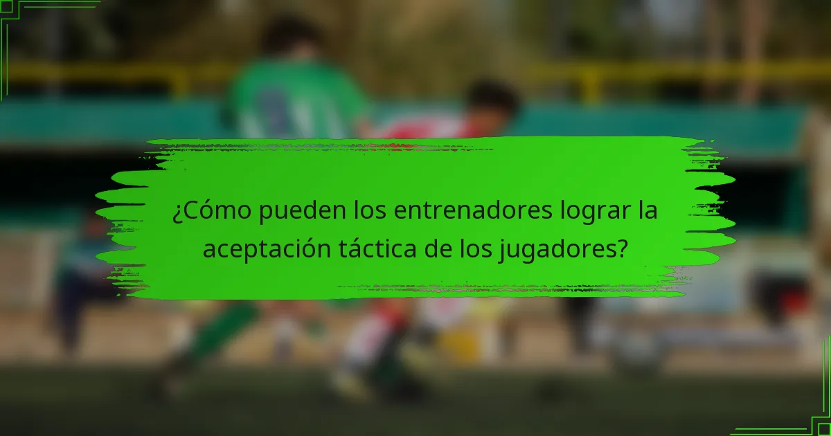 ¿Cómo pueden los entrenadores lograr la aceptación táctica de los jugadores?