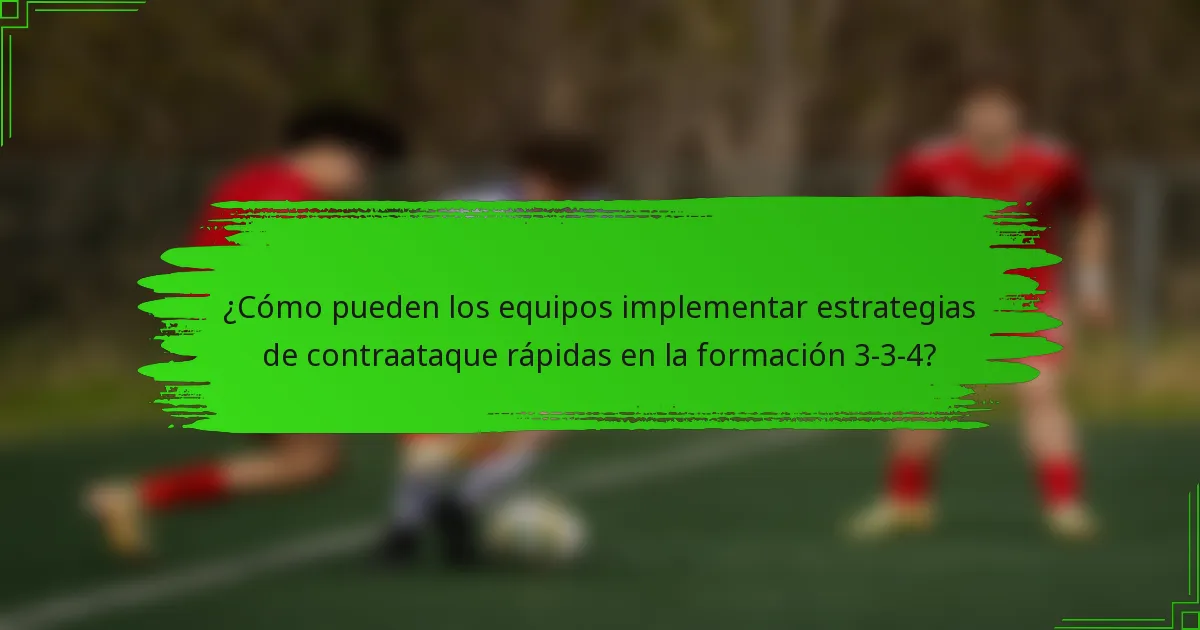 ¿Cómo pueden los equipos implementar estrategias de contraataque rápidas en la formación 3-3-4?