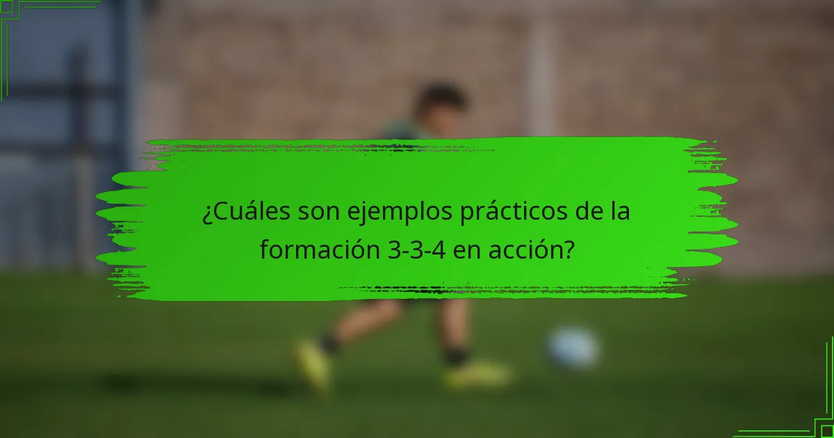 ¿Cuáles son ejemplos prácticos de la formación 3-3-4 en acción?