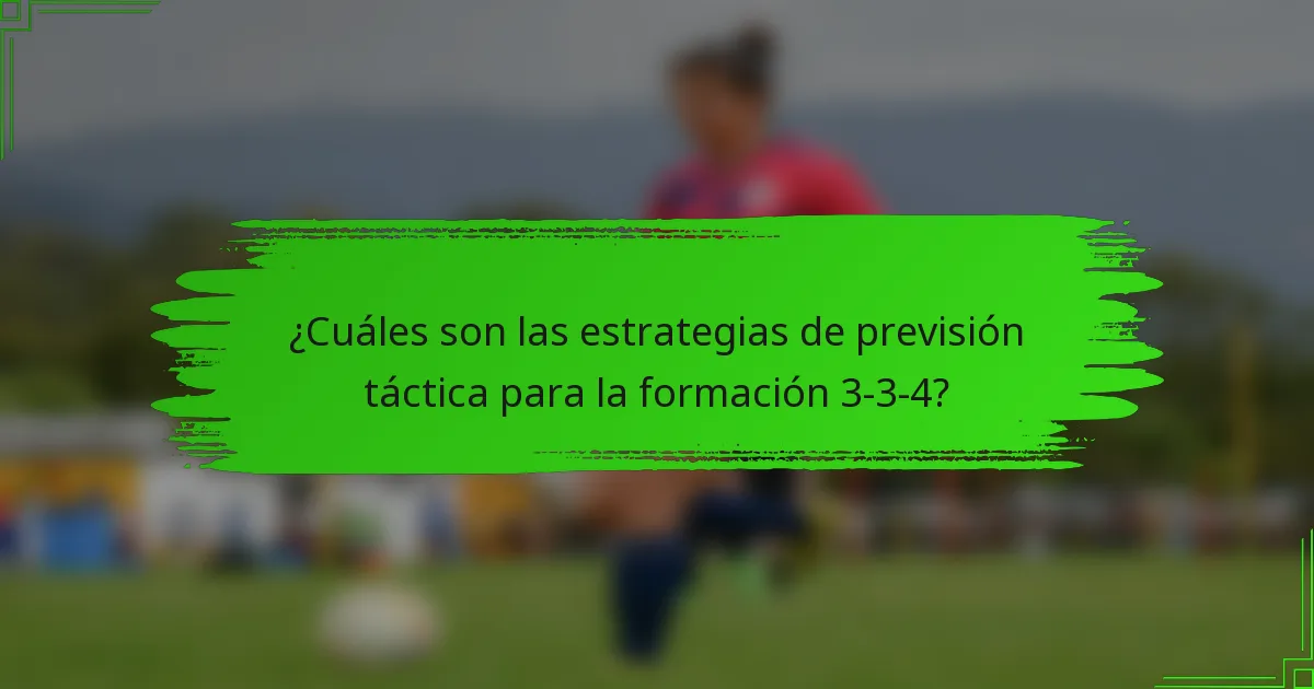 ¿Cuáles son las estrategias de previsión táctica para la formación 3-3-4?