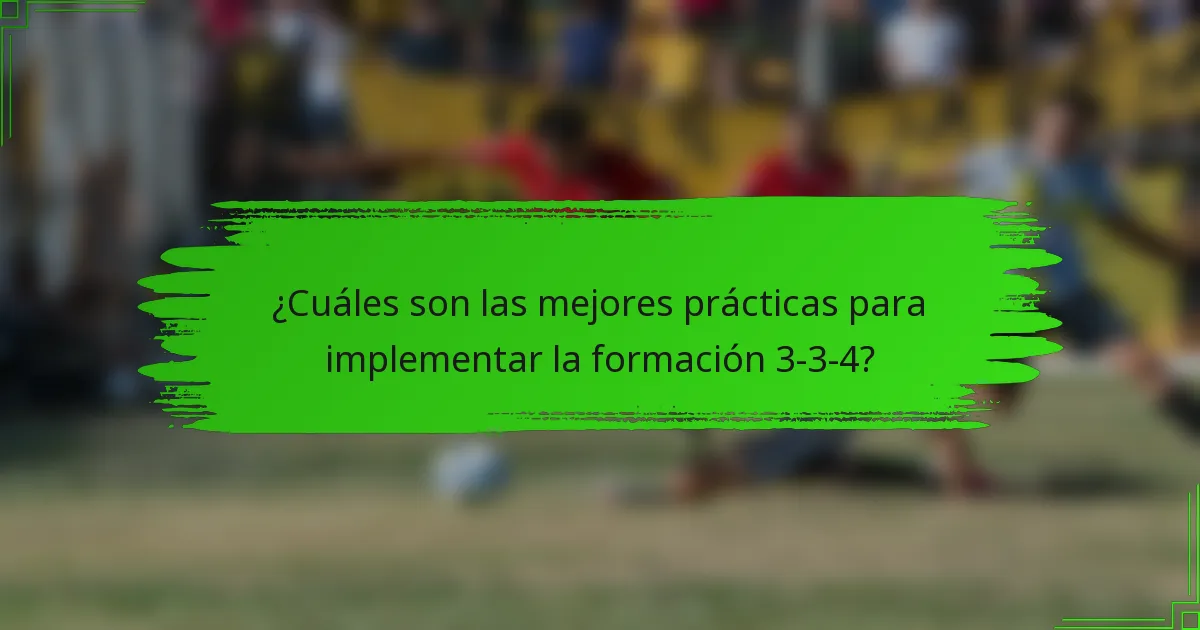 ¿Cuáles son las mejores prácticas para implementar la formación 3-3-4?