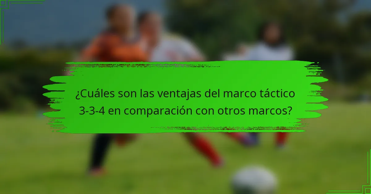 ¿Cuáles son las ventajas del marco táctico 3-3-4 en comparación con otros marcos?