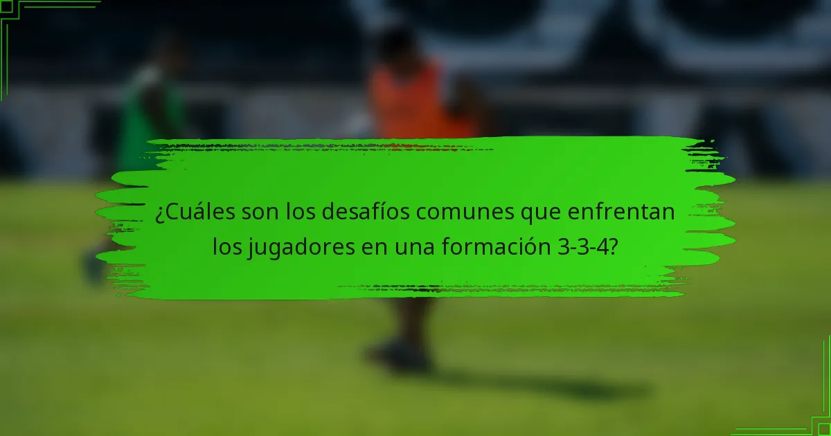 ¿Cuáles son los desafíos comunes que enfrentan los jugadores en una formación 3-3-4?