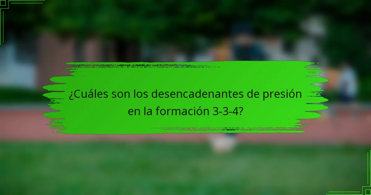 ¿Cuáles son los desencadenantes de presión en la formación 3-3-4?
