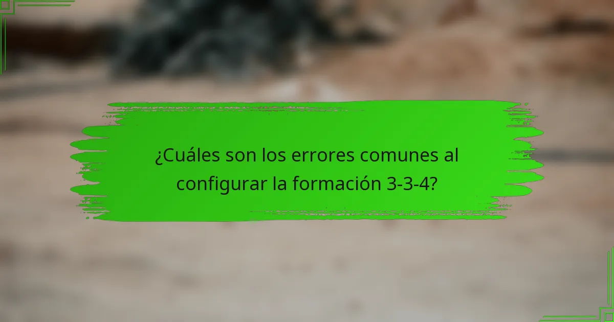 ¿Cuáles son los errores comunes al configurar la formación 3-3-4?