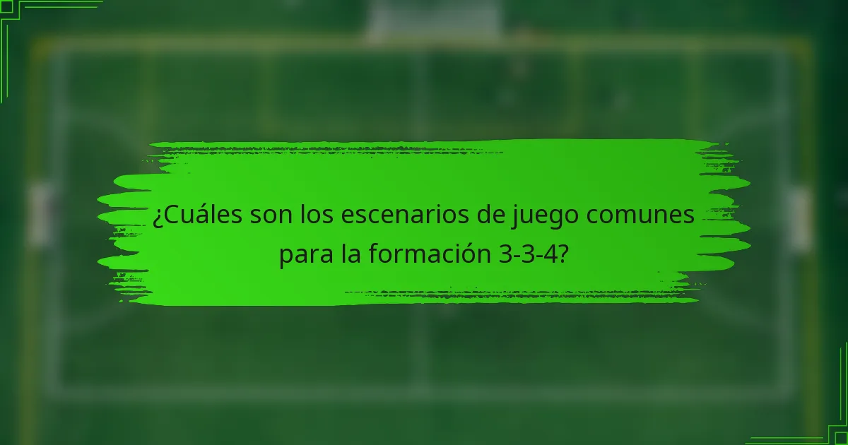 ¿Cuáles son los escenarios de juego comunes para la formación 3-3-4?