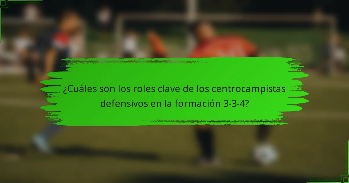 ¿Cuáles son los roles clave de los centrocampistas defensivos en la formación 3-3-4?