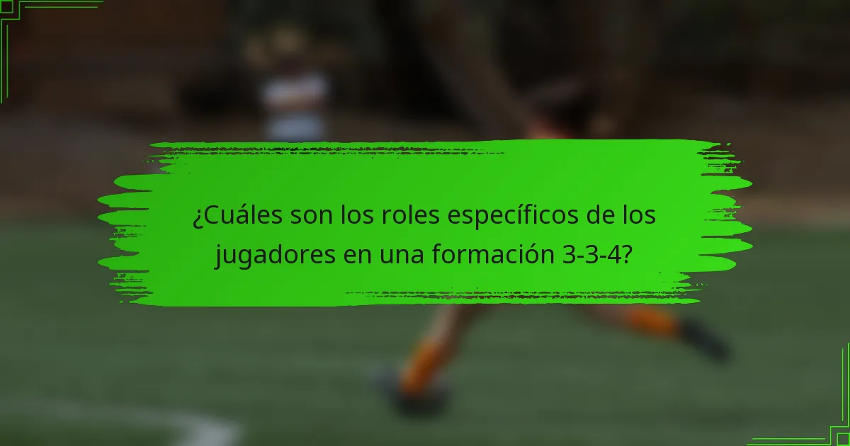 ¿Cuáles son los roles específicos de los jugadores en una formación 3-3-4?