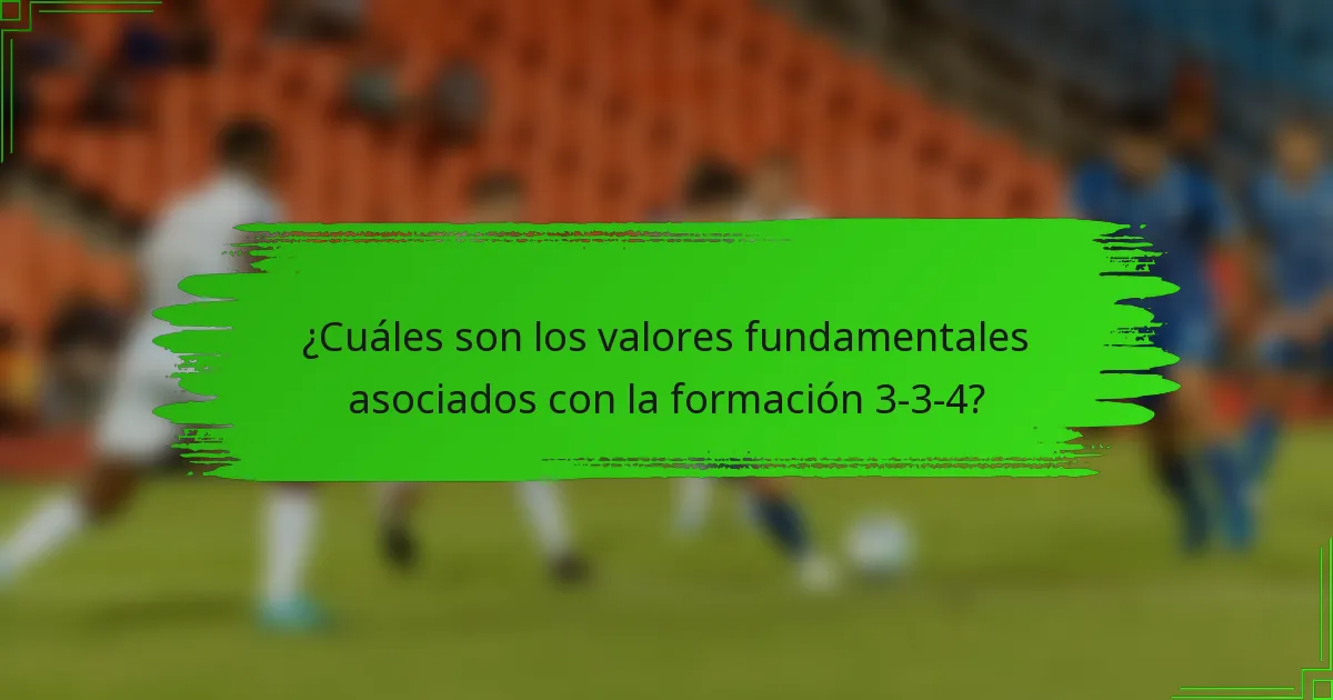 ¿Cuáles son los valores fundamentales asociados con la formación 3-3-4?