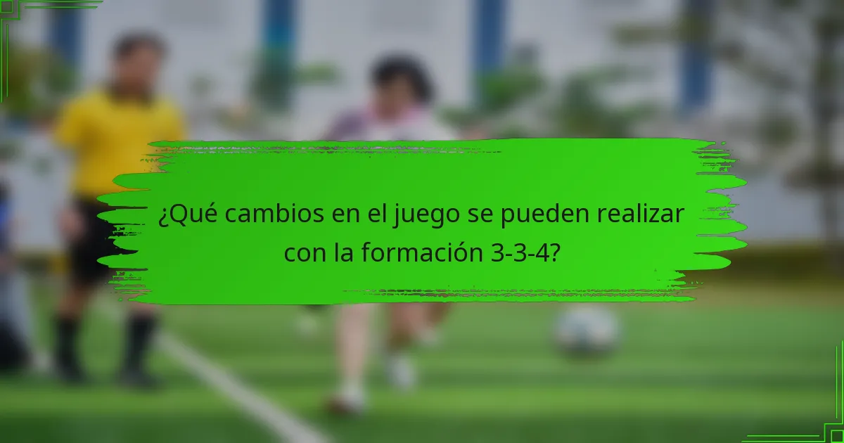 ¿Qué cambios en el juego se pueden realizar con la formación 3-3-4?