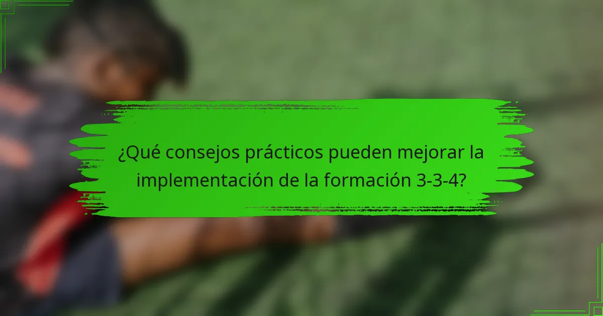 ¿Qué consejos prácticos pueden mejorar la implementación de la formación 3-3-4?
