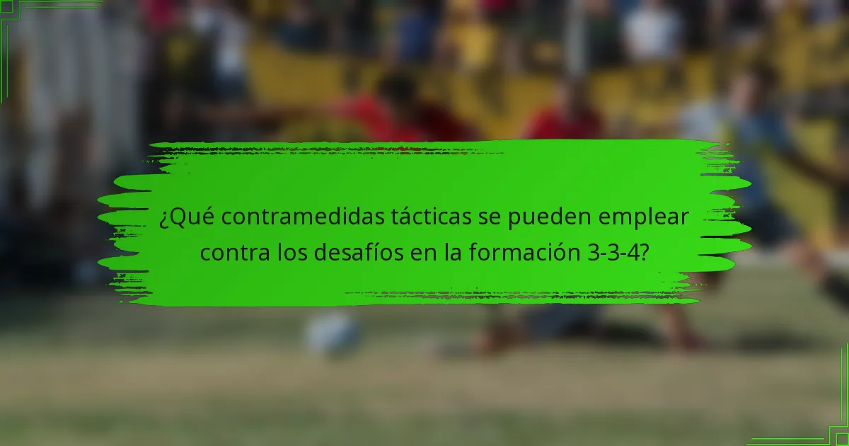 ¿Qué contramedidas tácticas se pueden emplear contra los desafíos en la formación 3-3-4?
