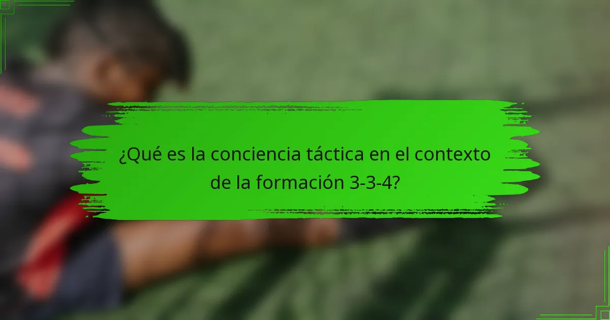 ¿Qué es la conciencia táctica en el contexto de la formación 3-3-4?