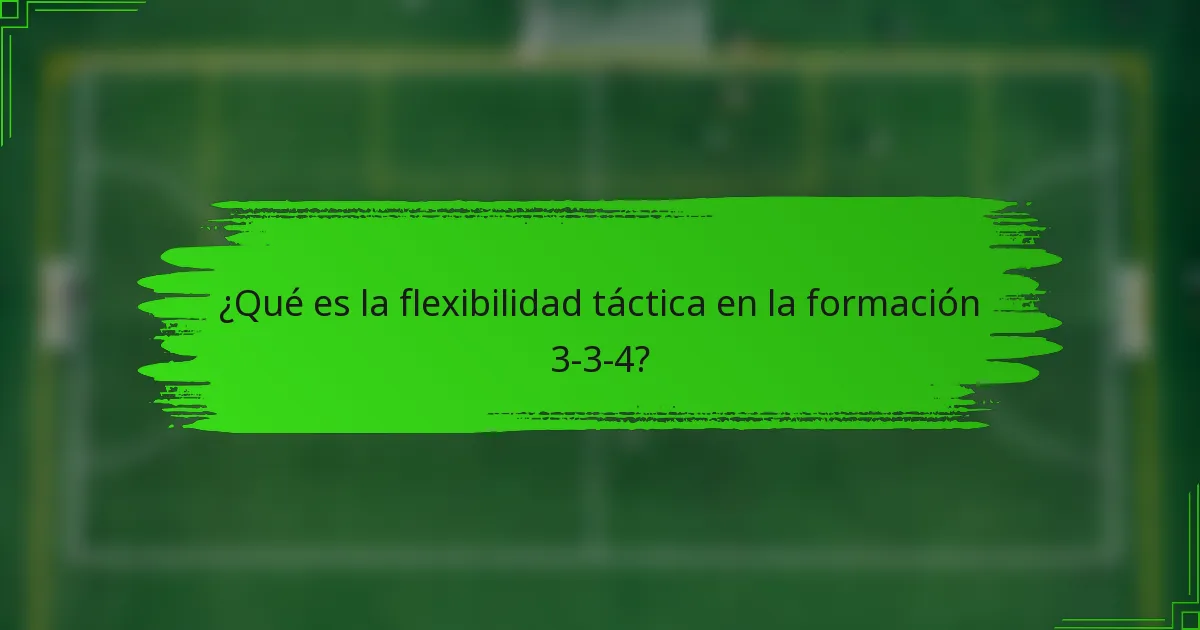 ¿Qué es la flexibilidad táctica en la formación 3-3-4?