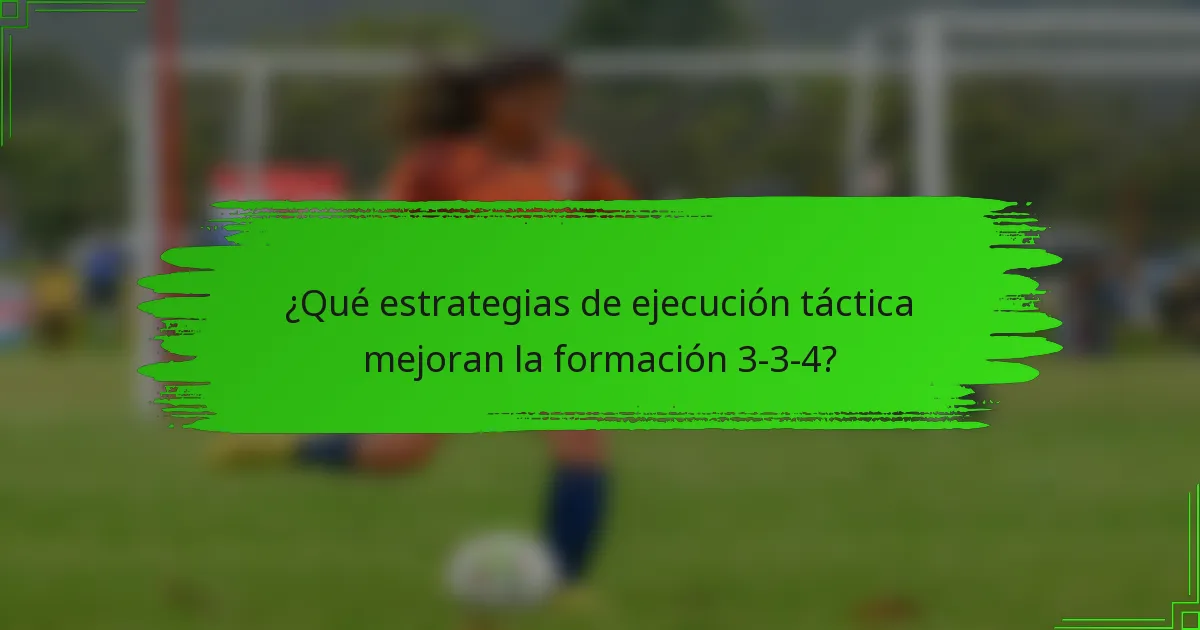 ¿Qué estrategias de ejecución táctica mejoran la formación 3-3-4?