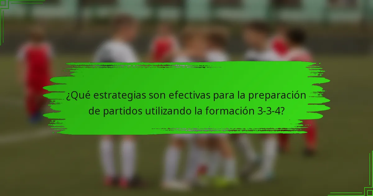 ¿Qué estrategias son efectivas para la preparación de partidos utilizando la formación 3-3-4?