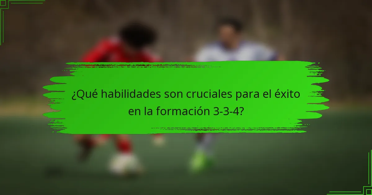 ¿Qué habilidades son cruciales para el éxito en la formación 3-3-4?