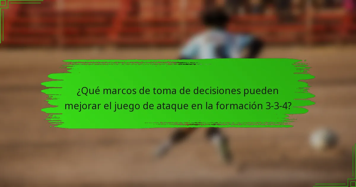 ¿Qué marcos de toma de decisiones pueden mejorar el juego de ataque en la formación 3-3-4?