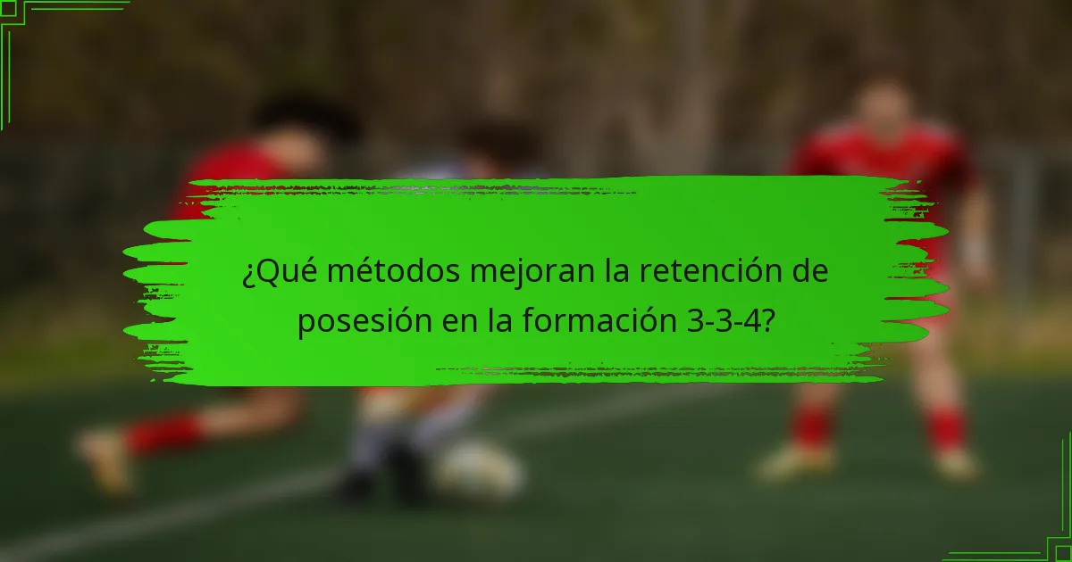 ¿Qué métodos mejoran la retención de posesión en la formación 3-3-4?