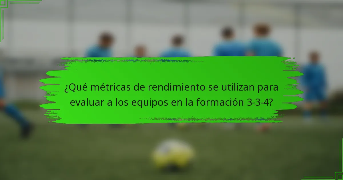 ¿Qué métricas de rendimiento se utilizan para evaluar a los equipos en la formación 3-3-4?