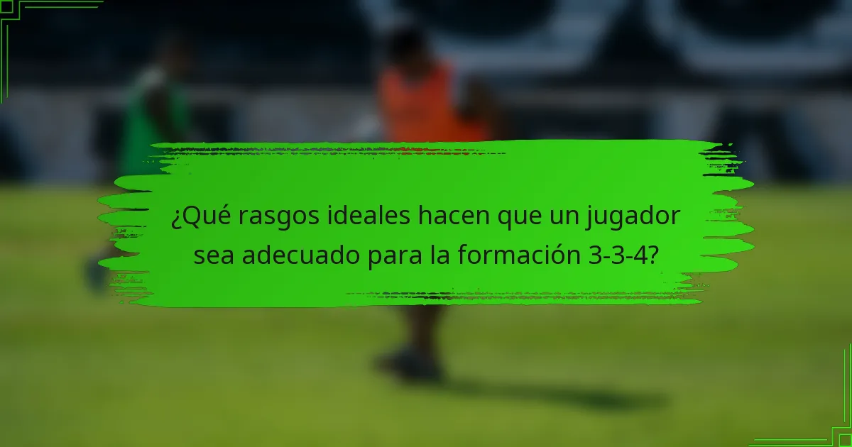 ¿Qué rasgos ideales hacen que un jugador sea adecuado para la formación 3-3-4?