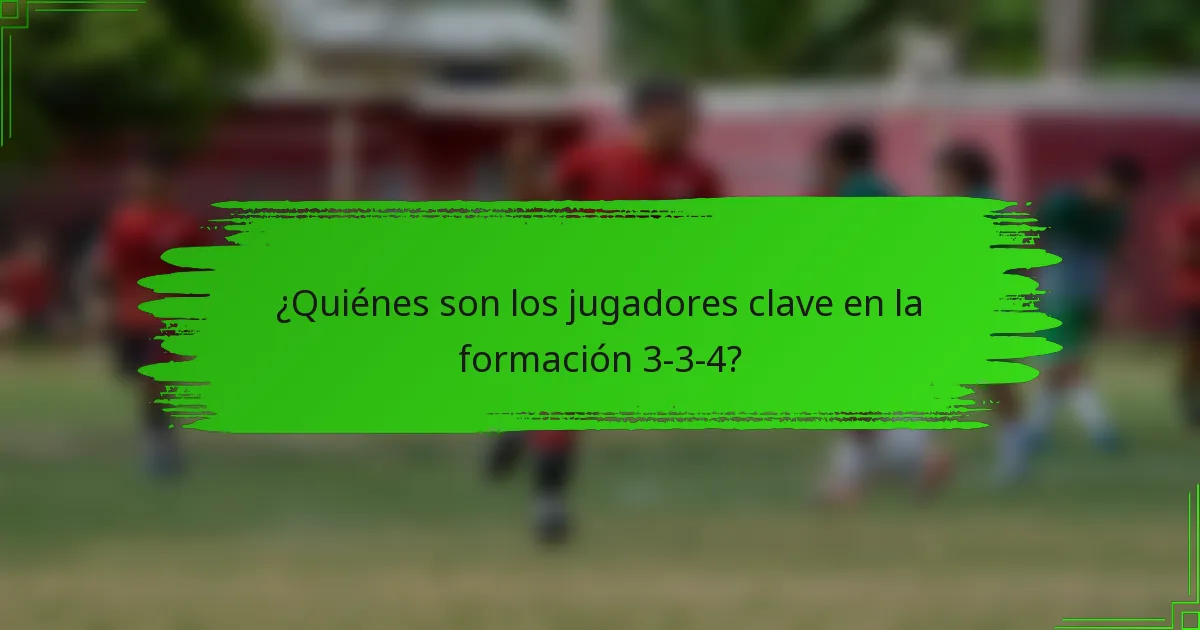 ¿Quiénes son los jugadores clave en la formación 3-3-4?